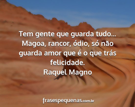 Raquel Magno - Tem gente que guarda tudo... Magoa, rancor,...