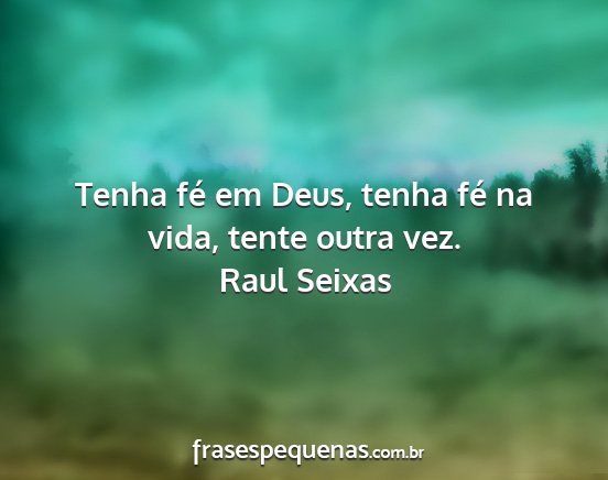 Raul Seixas - Tenha fé em Deus, tenha fé na vida, tente outra...
