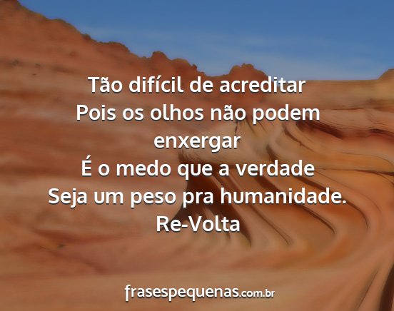 Re-Volta - Tão difícil de acreditar Pois os olhos não...