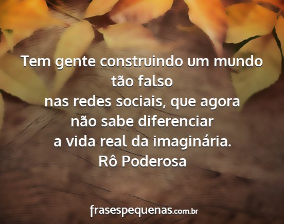 Rô Poderosa - Tem gente construindo um mundo tão falso nas...