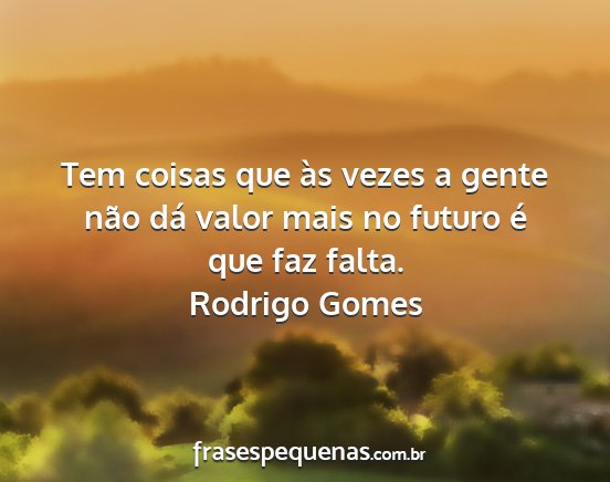 Rodrigo Gomes - Tem coisas que às vezes a gente não dá valor...