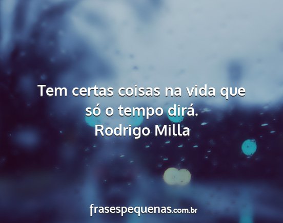 Rodrigo Milla - Tem certas coisas na vida que só o tempo dirá....