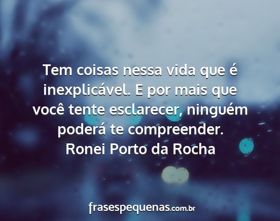 Ronei Porto da Rocha - Tem coisas nessa vida que é inexplicável. E por...