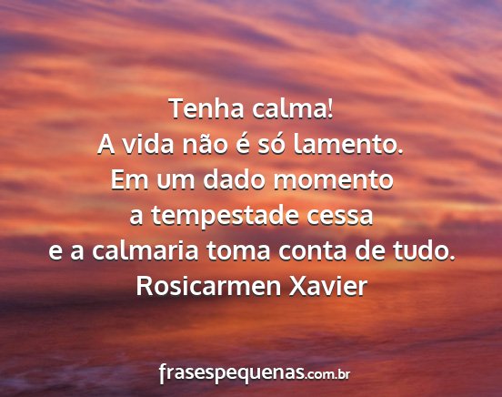 Rosicarmen Xavier - Tenha calma! A vida não é só lamento. Em um...