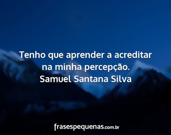 Samuel Santana Silva - Tenho que aprender a acreditar na minha...