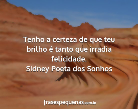 Sidney Poeta dos Sonhos - Tenho a certeza de que teu brilho é tanto que...