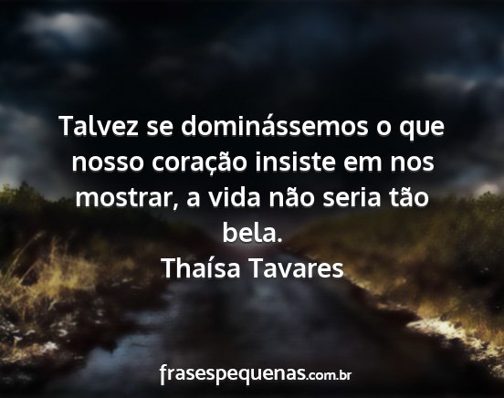 Thaísa Tavares - Talvez se dominássemos o que nosso coração...