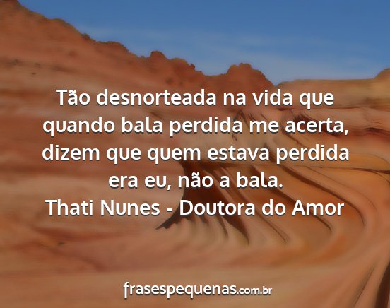 Thati Nunes - Doutora do Amor - Tão desnorteada na vida que quando bala perdida...