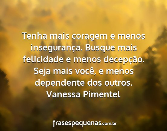 Vanessa Pimentel - Tenha mais coragem e menos insegurança. Busque...