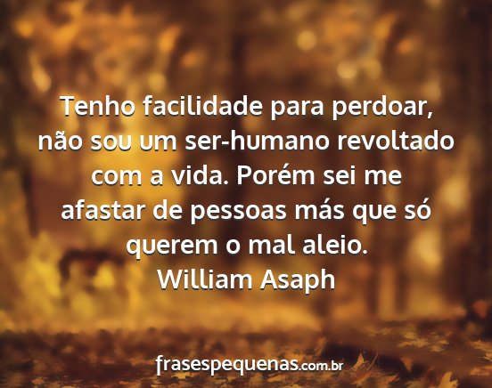 William Asaph - Tenho facilidade para perdoar, não sou um...