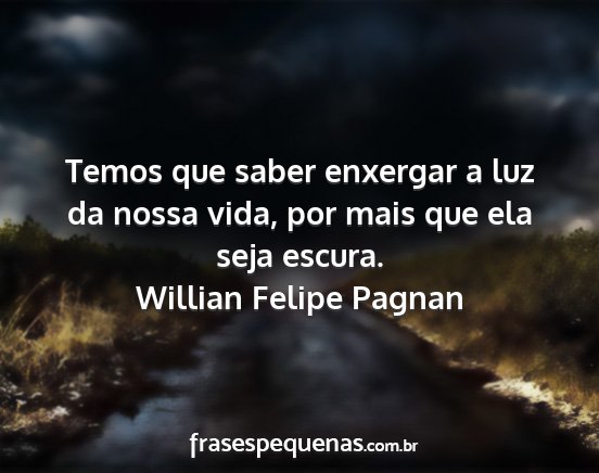 Willian Felipe Pagnan - Temos que saber enxergar a luz da nossa vida, por...