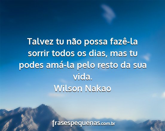 Wilson Nakao - Talvez tu não possa fazê-la sorrir todos os...