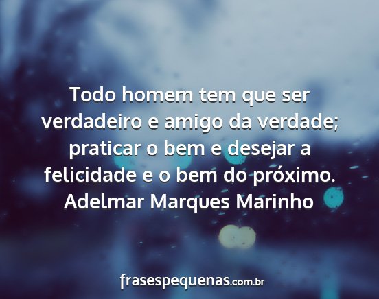 Adelmar Marques Marinho - Todo homem tem que ser verdadeiro e amigo da...
