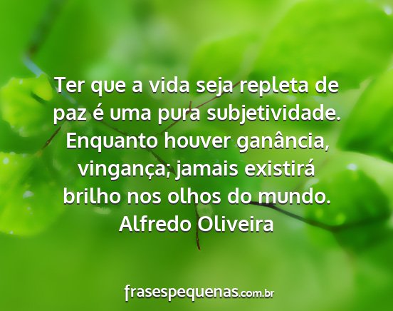 Alfredo Oliveira - Ter que a vida seja repleta de paz é uma pura...
