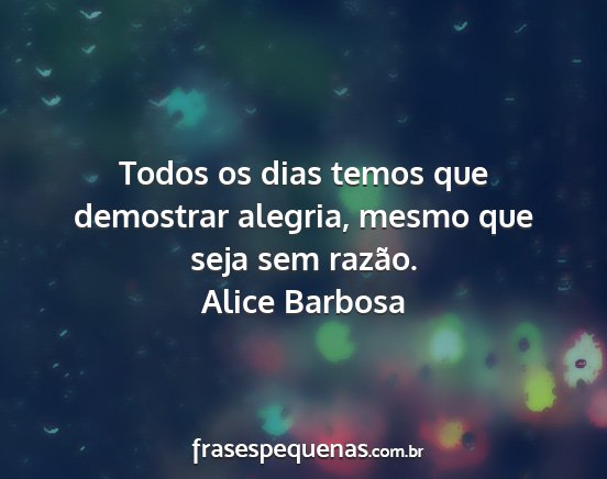 Alice Barbosa - Todos os dias temos que demostrar alegria, mesmo...