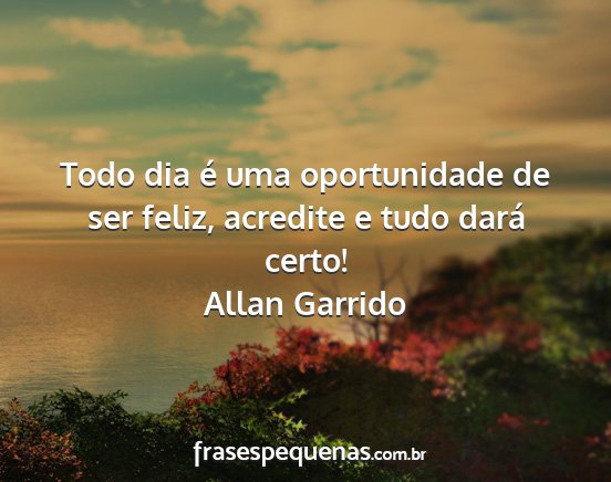 Allan Garrido - Todo dia é uma oportunidade de ser feliz,...