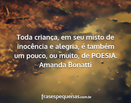 Amanda Bonatti - Toda criança, em seu misto de inocência e...