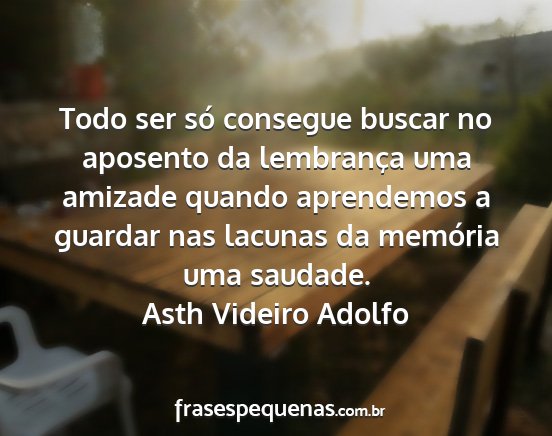 Asth Videiro Adolfo - Todo ser só consegue buscar no aposento da...