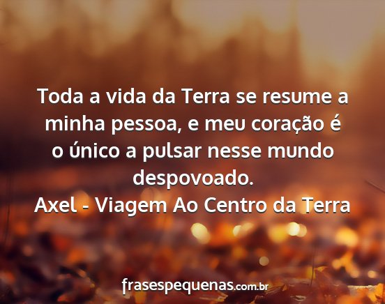 Axel - Viagem Ao Centro da Terra - Toda a vida da Terra se resume a minha pessoa, e...