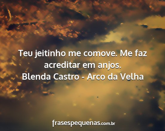 Blenda Castro - Arco da Velha - Teu jeitinho me comove. Me faz acreditar em anjos....