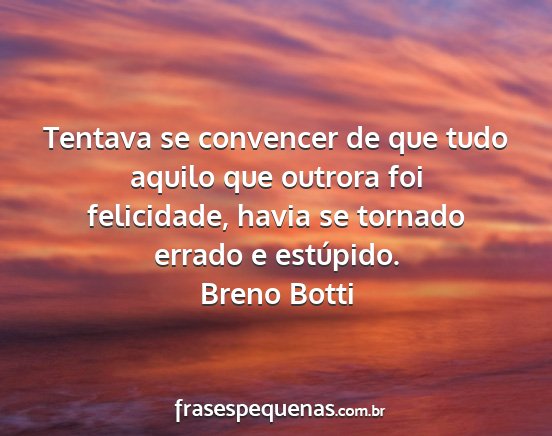 Breno Botti - Tentava se convencer de que tudo aquilo que...