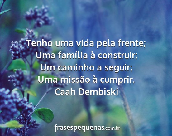 Caah Dembiski - Tenho uma vida pela frente; Uma família à...