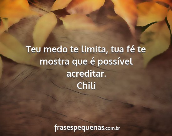 Chili - Teu medo te limita, tua fé te mostra que é...