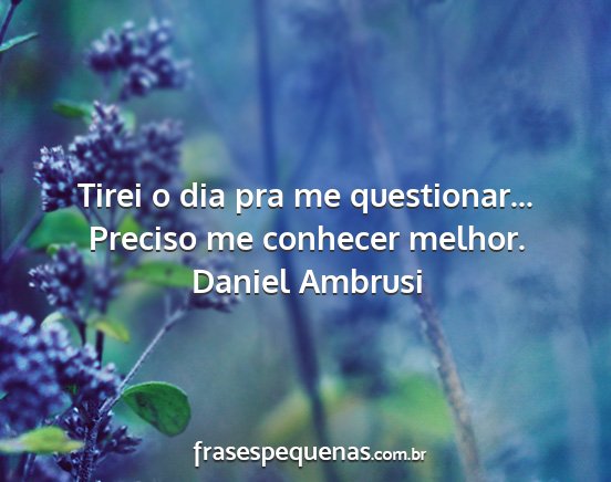 Daniel Ambrusi - Tirei o dia pra me questionar... Preciso me...