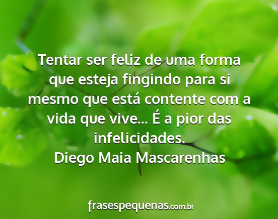 Diego Maia Mascarenhas - Tentar ser feliz de uma forma que esteja fingindo...