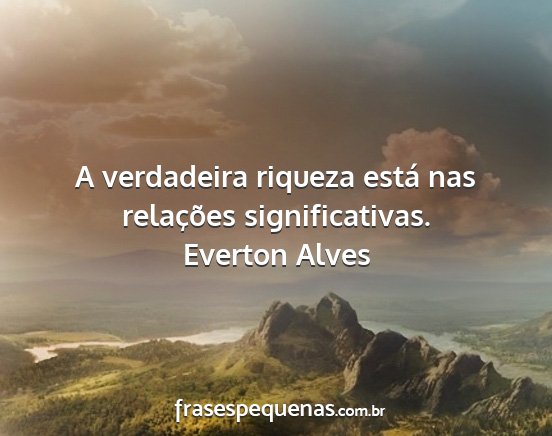 Everton Alves - A verdadeira riqueza está nas relações...