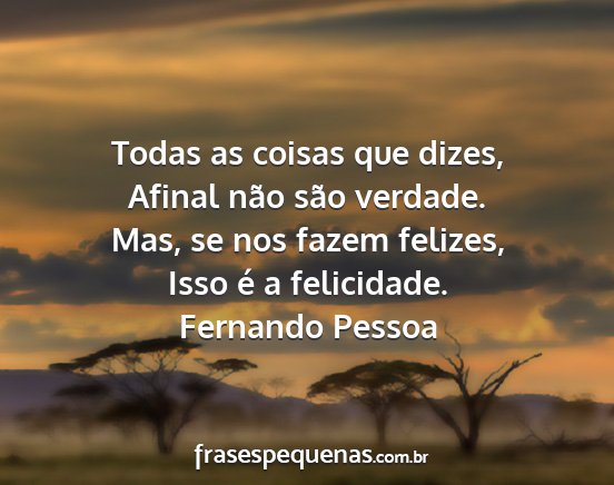 Fernando Pessoa - Todas as coisas que dizes, Afinal não são...