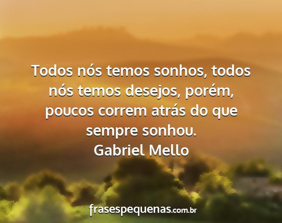 Gabriel Mello - Todos nós temos sonhos, todos nós temos...