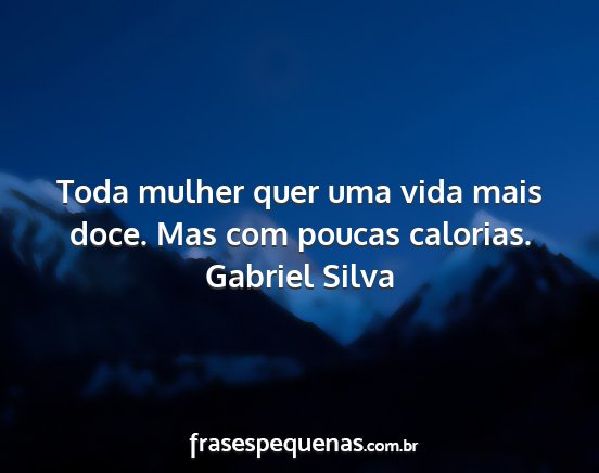 Gabriel Silva - Toda mulher quer uma vida mais doce. Mas com...