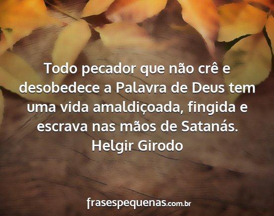 Helgir Girodo - Todo pecador que não crê e desobedece a Palavra...