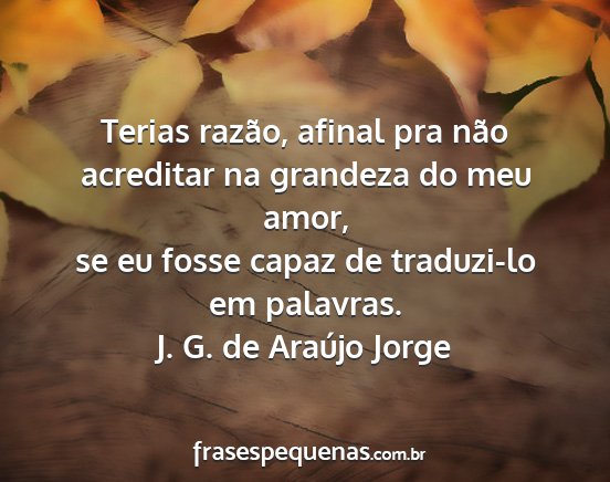 J. G. de Araújo Jorge - Terias razão, afinal pra não acreditar na...