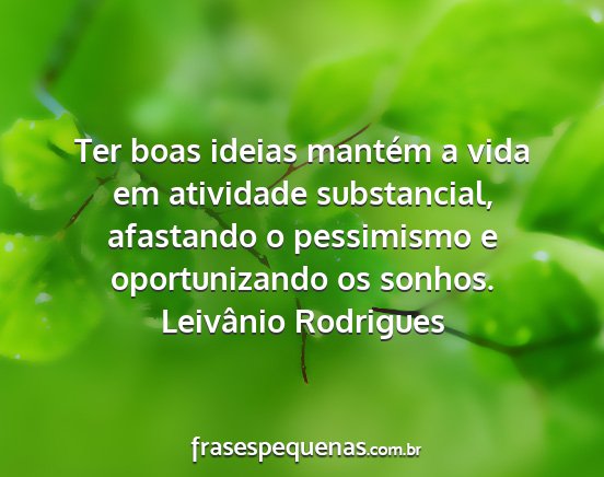 Leivânio Rodrigues - Ter boas ideias mantém a vida em atividade...