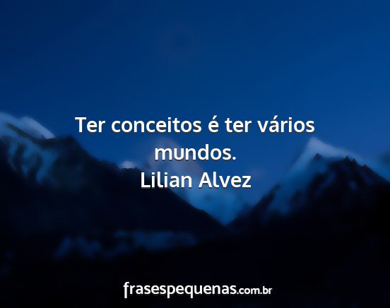 Lilian Alvez - Ter conceitos é ter vários mundos....