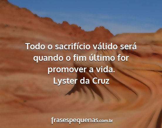 Lyster da Cruz - Todo o sacrifício válido será quando o fim...