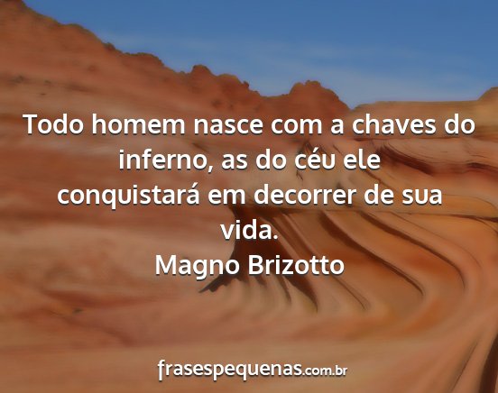 Magno Brizotto - Todo homem nasce com a chaves do inferno, as do...