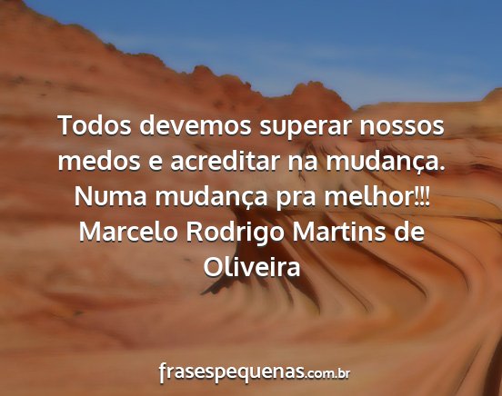 Marcelo Rodrigo Martins de Oliveira - Todos devemos superar nossos medos e acreditar na...