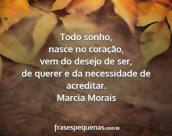 Marcia Morais - Todo sonho, nasce no coração, vem do desejo de...