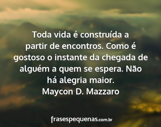 Maycon D. Mazzaro - Toda vida é construída a partir de encontros....