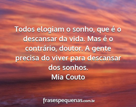Mia Couto - Todos elogiam o sonho, que é o descansar da...