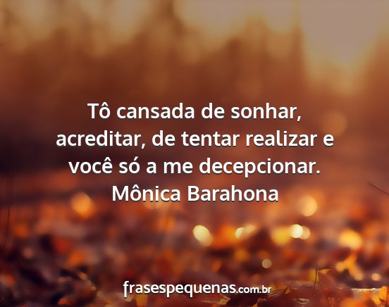 Mônica Barahona - Tô cansada de sonhar, acreditar, de tentar...