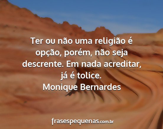 Monique Bernardes - Ter ou não uma religião é opção, porém,...
