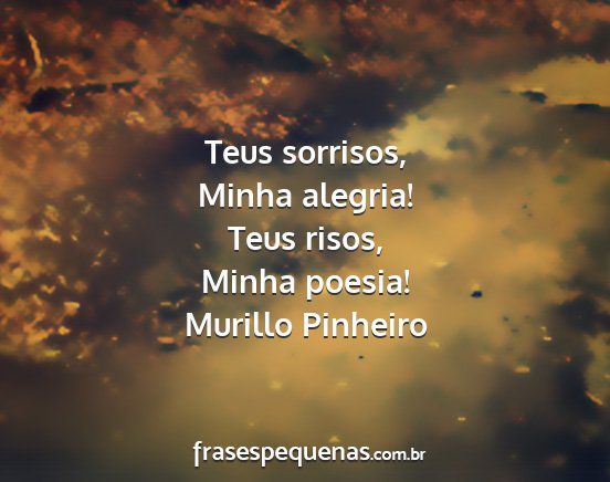 Murillo Pinheiro - Teus sorrisos, Minha alegria! Teus risos, Minha...