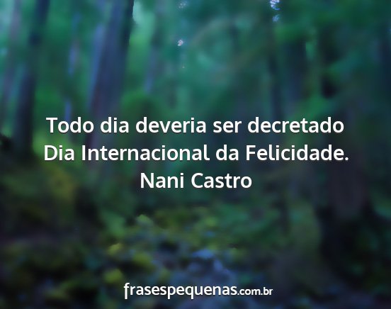 Nani Castro - Todo dia deveria ser decretado Dia Internacional...