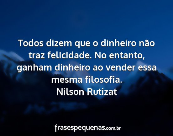 Nilson Rutizat - Todos dizem que o dinheiro não traz felicidade....