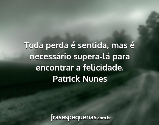 Patrick Nunes - Toda perda é sentida, mas é necessário...