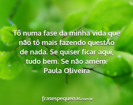 Paula Oliveira - Tô numa fase da minha vida que não tô mais...